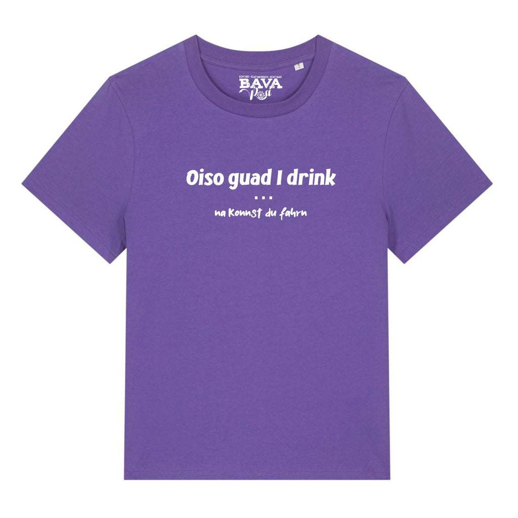 Oiso guad I drink na konnst Du fahrn Damen Shirt BavaRosi Fashion Bayerische Damen Shirts Design Shirts München Shop